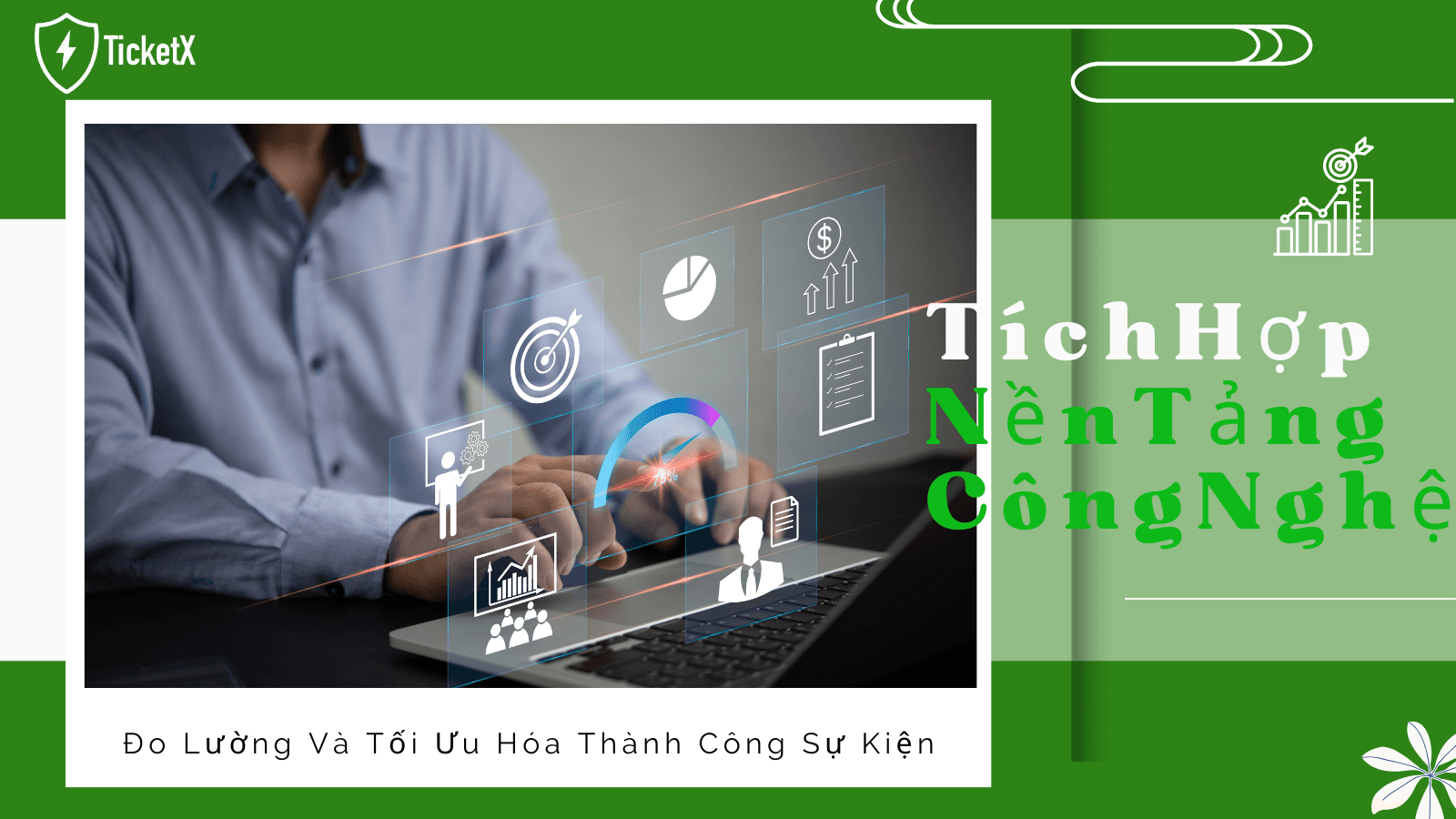 Cách Tích Hợp Nền Tảng Công Nghệ Để Đo Lường Và Tối Ưu Hóa Thành Công Sự Kiện