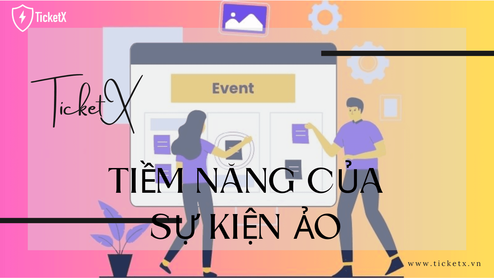 Tận Dụng Tối Đa Tiềm Năng Của Sự Kiện Ảo Với TicketX